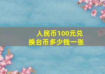 人民币100元兑换台币多少钱一张