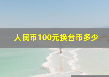 人民币100元换台币多少