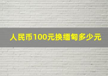 人民币100元换缅甸多少元