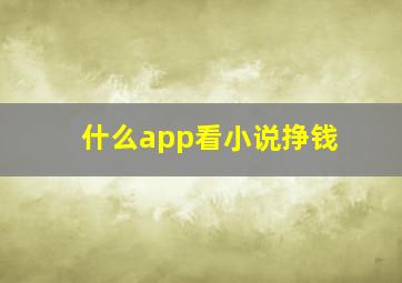 什么app看小说挣钱