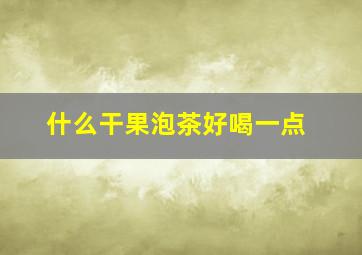 什么干果泡茶好喝一点