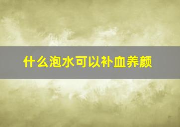 什么泡水可以补血养颜