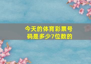 今天的体育彩票号码是多少7位数的