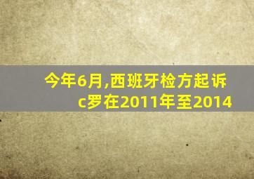 今年6月,西班牙检方起诉c罗在2011年至2014