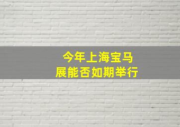 今年上海宝马展能否如期举行