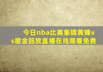 今日nba比赛集锦黄蜂vs掘金回放直播在线观看免费