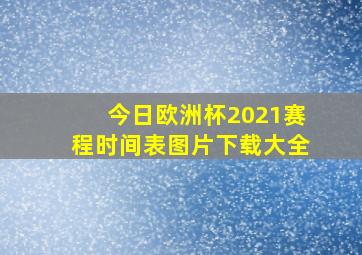 今日欧洲杯2021赛程时间表图片下载大全