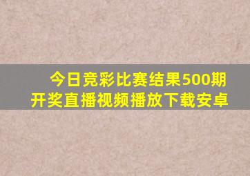 今日竞彩比赛结果500期开奖直播视频播放下载安卓