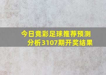 今日竞彩足球推荐预测分析3107期开奖结果