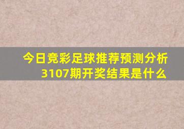 今日竞彩足球推荐预测分析3107期开奖结果是什么