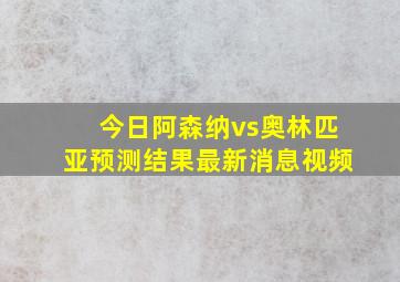 今日阿森纳vs奥林匹亚预测结果最新消息视频