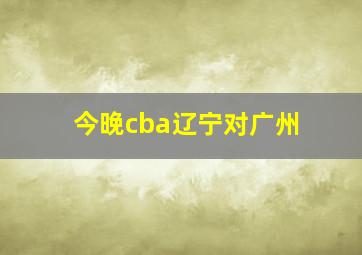 今晚cba辽宁对广州