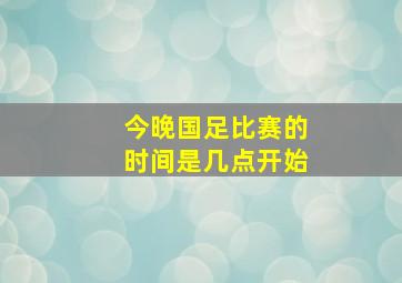 今晚国足比赛的时间是几点开始