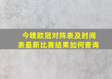 今晚欧冠对阵表及时间表最新比赛结果如何查询