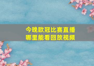 今晚欧冠比赛直播哪里能看回放视频