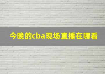 今晚的cba现场直播在哪看