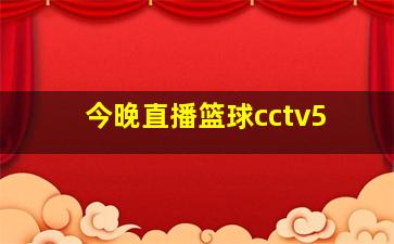 今晚直播篮球cctv5