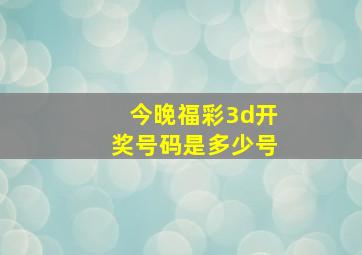 今晚福彩3d开奖号码是多少号