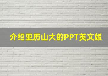 介绍亚历山大的PPT英文版