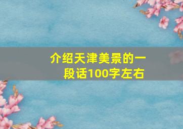 介绍天津美景的一段话100字左右