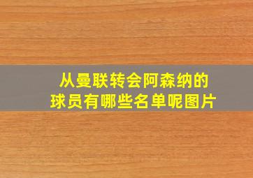 从曼联转会阿森纳的球员有哪些名单呢图片