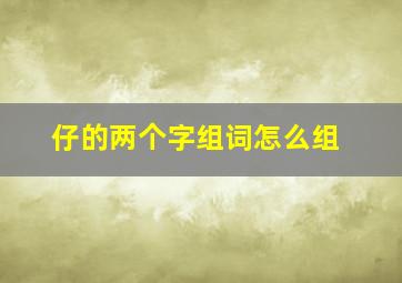 仔的两个字组词怎么组