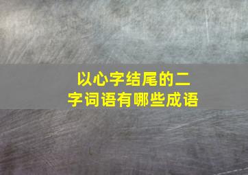 以心字结尾的二字词语有哪些成语