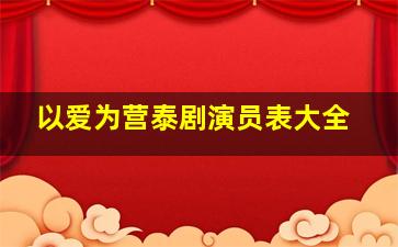 以爱为营泰剧演员表大全