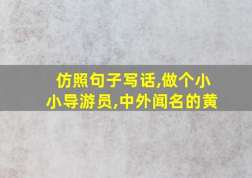 仿照句子写话,做个小小导游员,中外闻名的黄