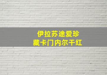 伊拉苏途爱珍藏卡门内尔干红