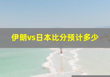 伊朗vs日本比分预计多少