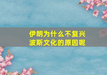 伊朗为什么不复兴波斯文化的原因呢