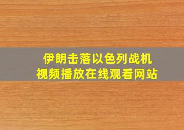 伊朗击落以色列战机视频播放在线观看网站