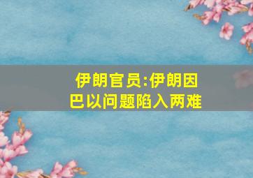 伊朗官员:伊朗因巴以问题陷入两难