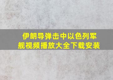 伊朗导弹击中以色列军舰视频播放大全下载安装