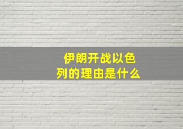 伊朗开战以色列的理由是什么