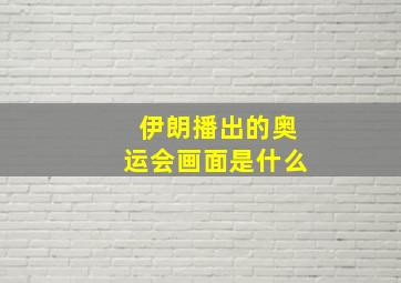 伊朗播出的奥运会画面是什么