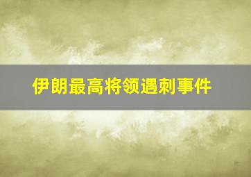 伊朗最高将领遇刺事件