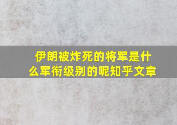 伊朗被炸死的将军是什么军衔级别的呢知乎文章