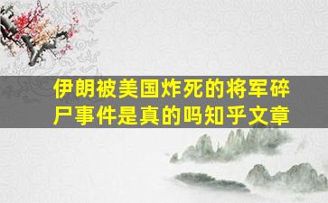 伊朗被美国炸死的将军碎尸事件是真的吗知乎文章