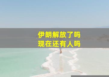 伊朗解放了吗现在还有人吗