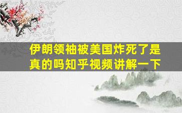 伊朗领袖被美国炸死了是真的吗知乎视频讲解一下