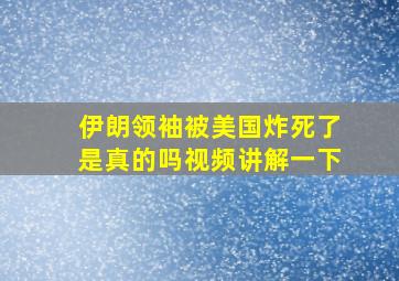 伊朗领袖被美国炸死了是真的吗视频讲解一下