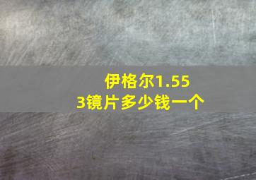 伊格尔1.553镜片多少钱一个