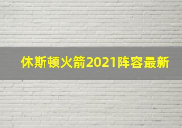 休斯顿火箭2021阵容最新