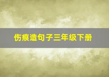 伤痕造句子三年级下册