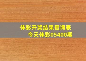 体彩开奖结果查询表今天体彩05400期