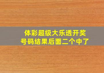 体彩超级大乐透开奖号码结果后面二个中了