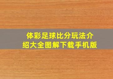 体彩足球比分玩法介绍大全图解下载手机版