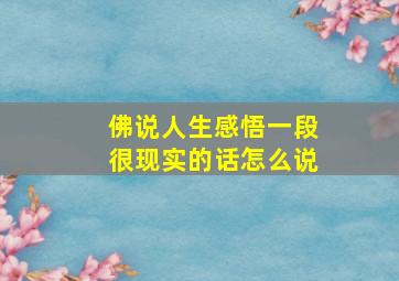 佛说人生感悟一段很现实的话怎么说